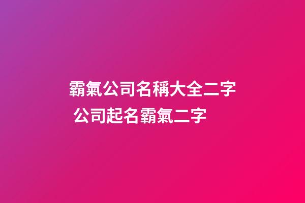 霸氣公司名稱大全二字 公司起名霸氣二字-第1張-公司起名-玄機派